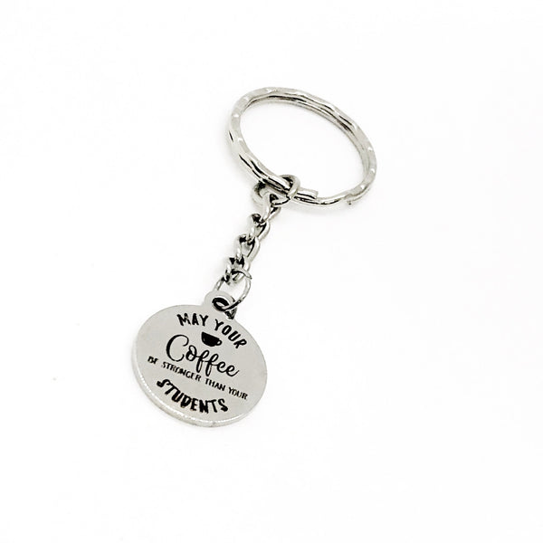 Teacher Gift, May Your Coffee Be Stronger Than Your Students Keychain, Teacher Christmas, Teacher Quotes, Teacher Coffee Lover