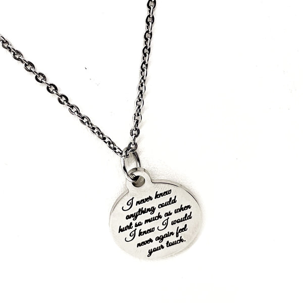 Memorial Gift, I Never Knew Anything Could Hurt So Much As When I Knew I Would Never Again Feel Your Touch Necklace, Remembering Him